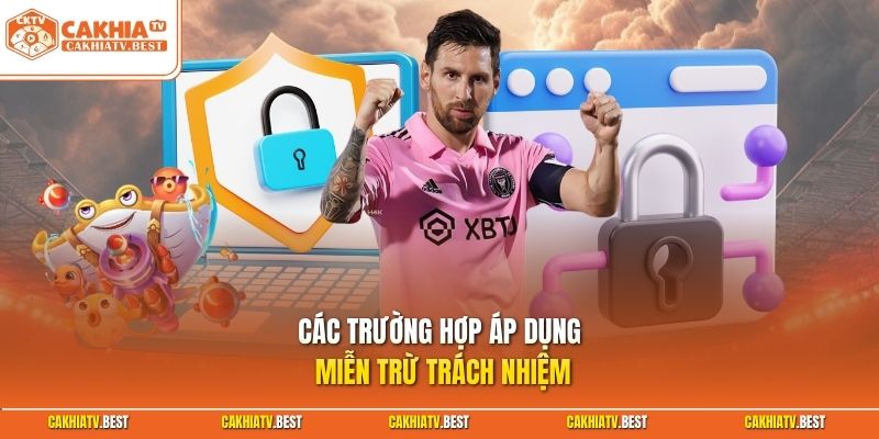 Các trường hợp áp dụng miễn trừ trách nhiệm 
