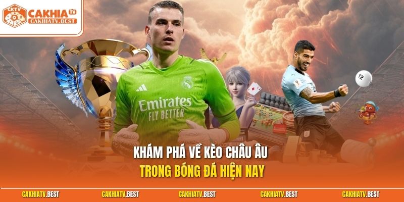 Khám phá về kèo Châu Âu trong bóng đá hiện nay